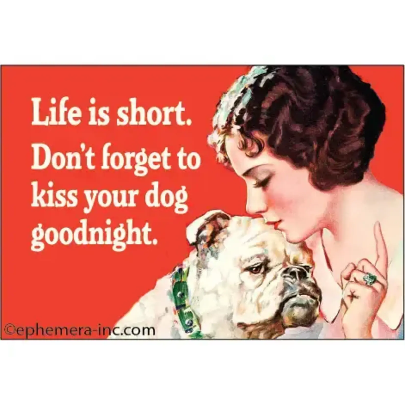 Magnet - Life Is Short. Don’t Forget To Kiss Your Dog Goodnight.