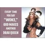 Magnet - Every Time You Say “Woke” God Makes Another Drag Queen