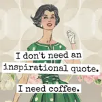 Magnet - I Don’t Need An Inspirational Quote. I Need Coffee.