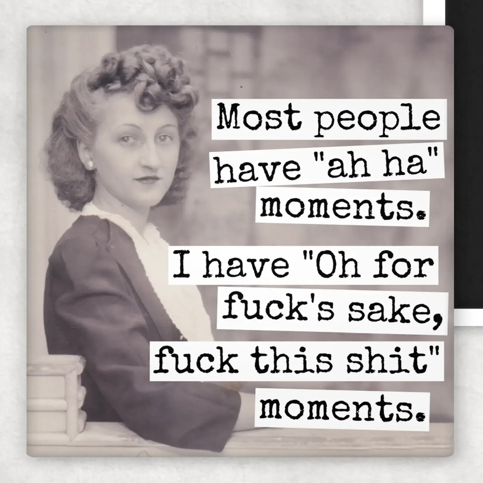 Magnet - Most People Have “Ah Ha” Moments. I Have “Oh For Fuck’s Sake, Fuck This Shit” Moments