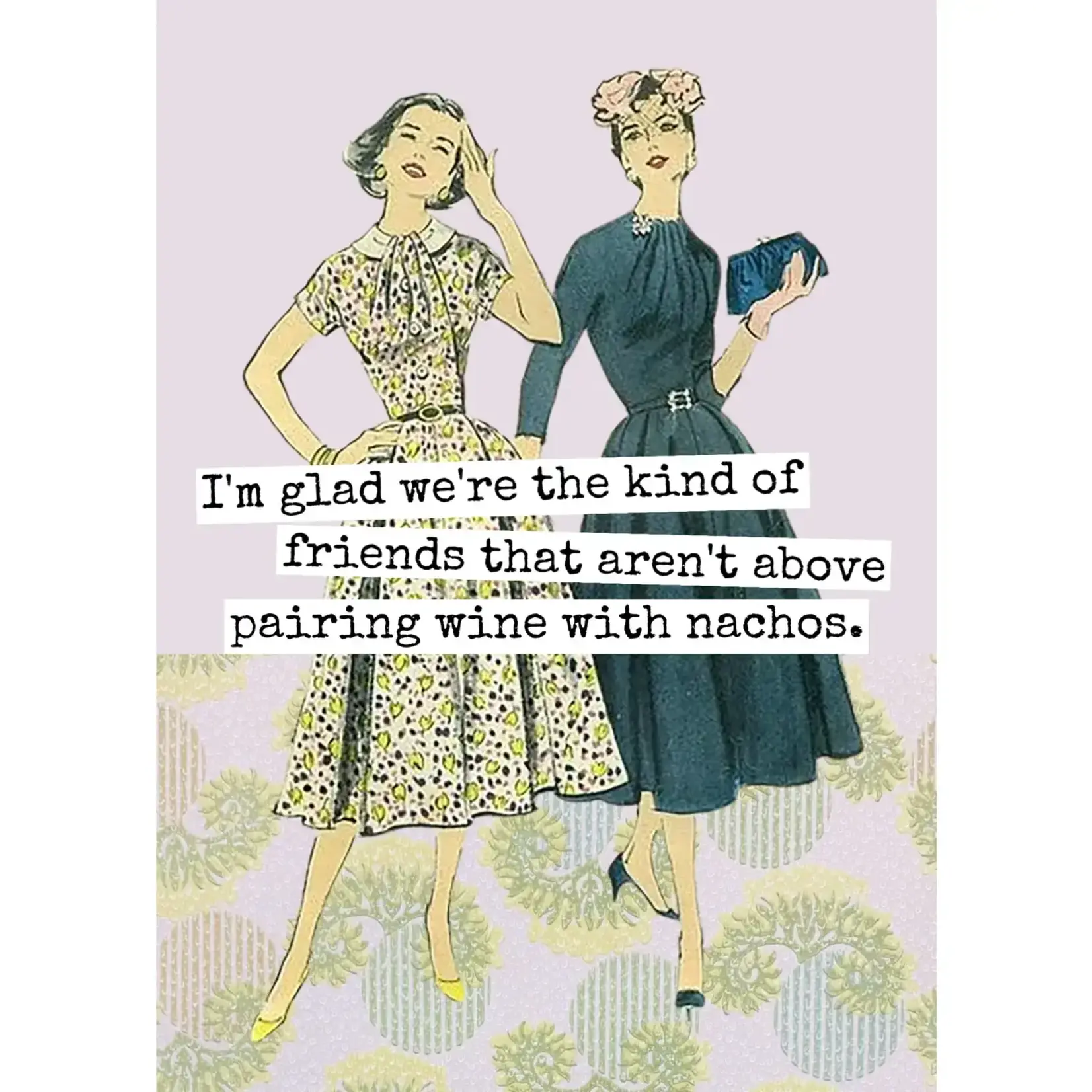 Card - I’m Glad We’re The Kind Of Friends That Aren’t Above Pairing Wine With Nachos