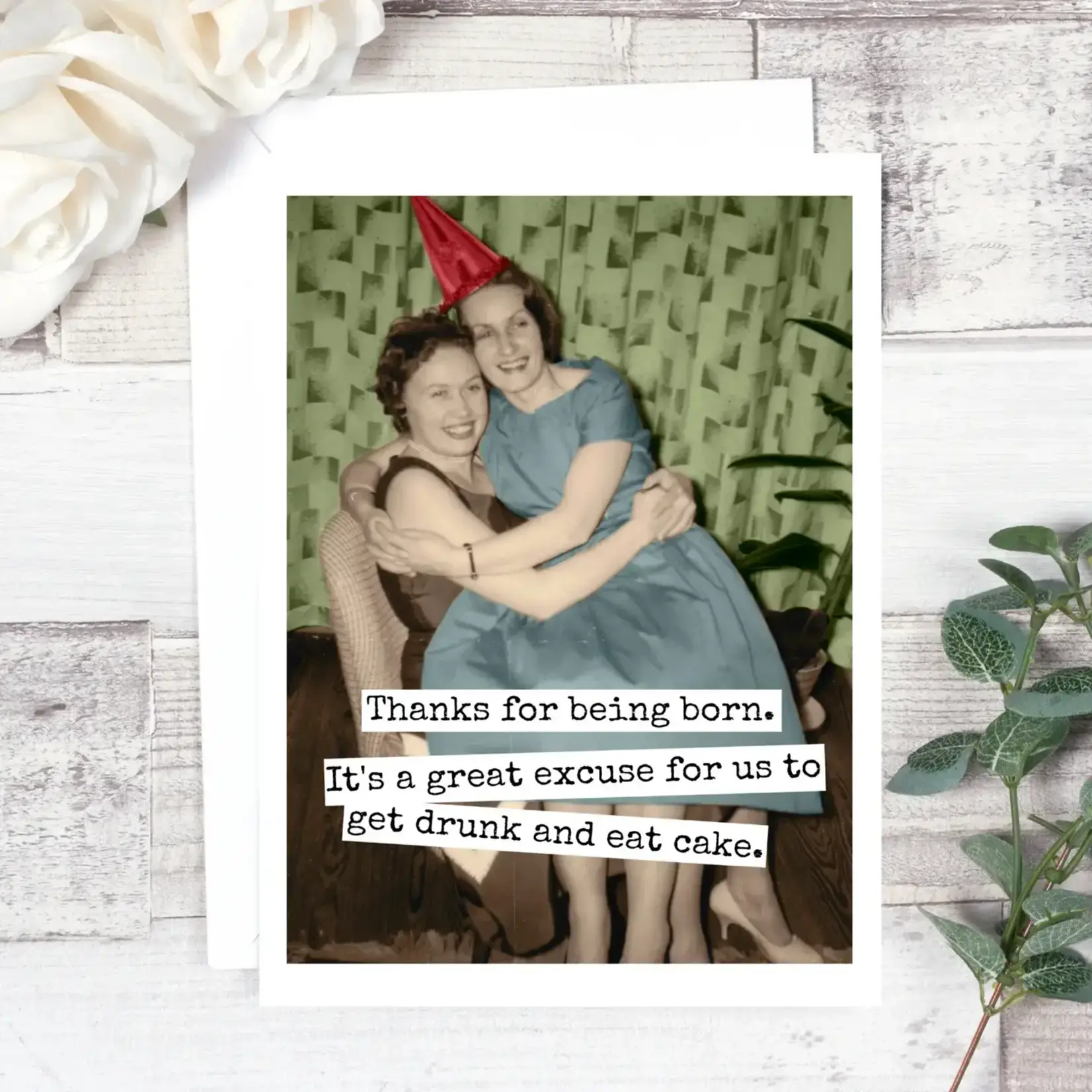 Card - Thanks For Being Born. It’s A Great Excuse For Us To Get Drunk And Eat Cake. (Happy Birthday)