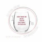 Wine Glass - Don't Make Me Go All "Per My Last Email" On Your Ass