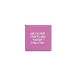 Napkins - One Sip Away From Telling You How I Really Feel