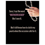 Bad Annie’s Card #066 - Sure, I Say The Word Motherfucker Like I Own It But I Still Know How To Clutch My Pearls When The Occasion Calls For It
