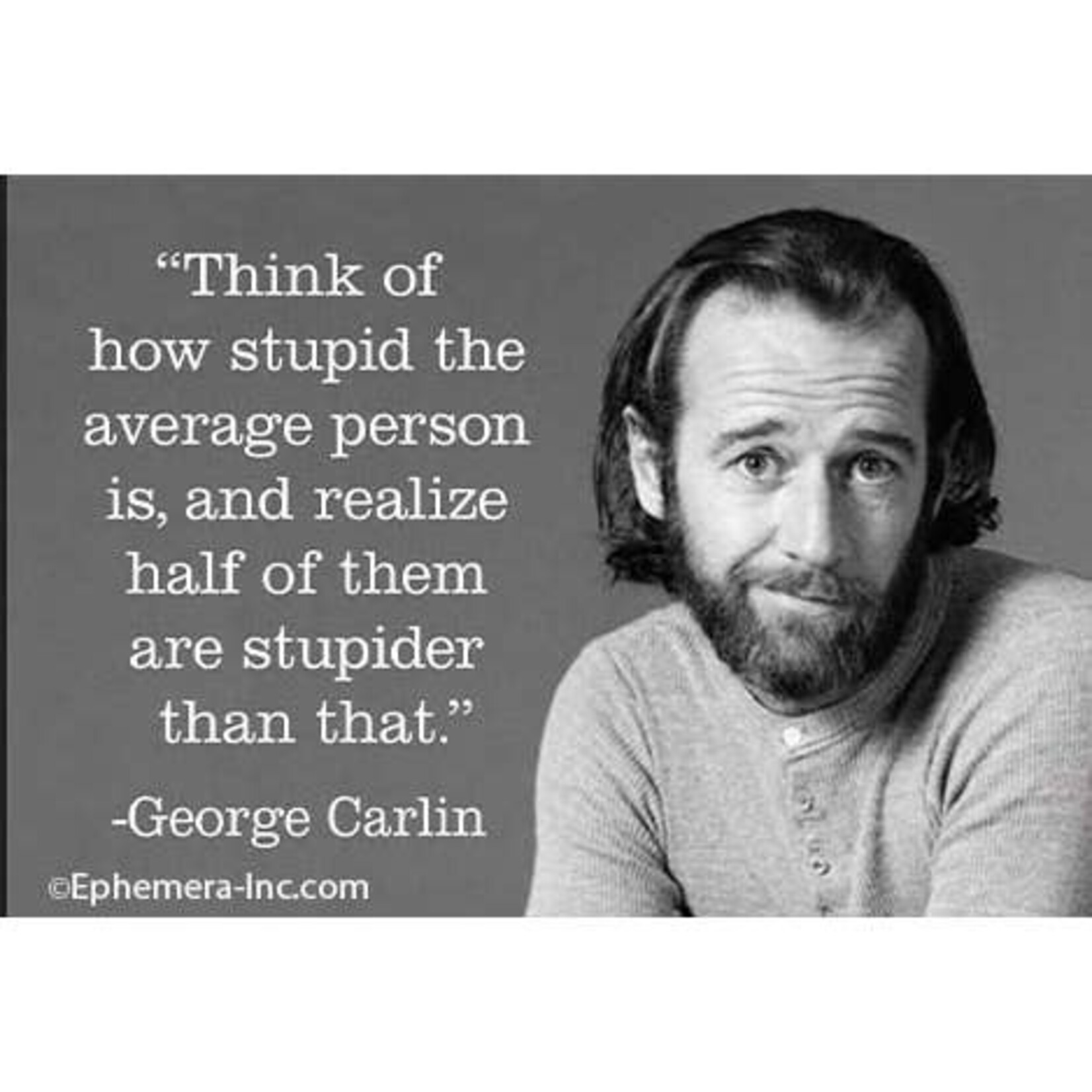 Magnet - Think Of How Stupid The Average Person Is And Realize That Half Of Them Are Stupider Than That - George Carlin