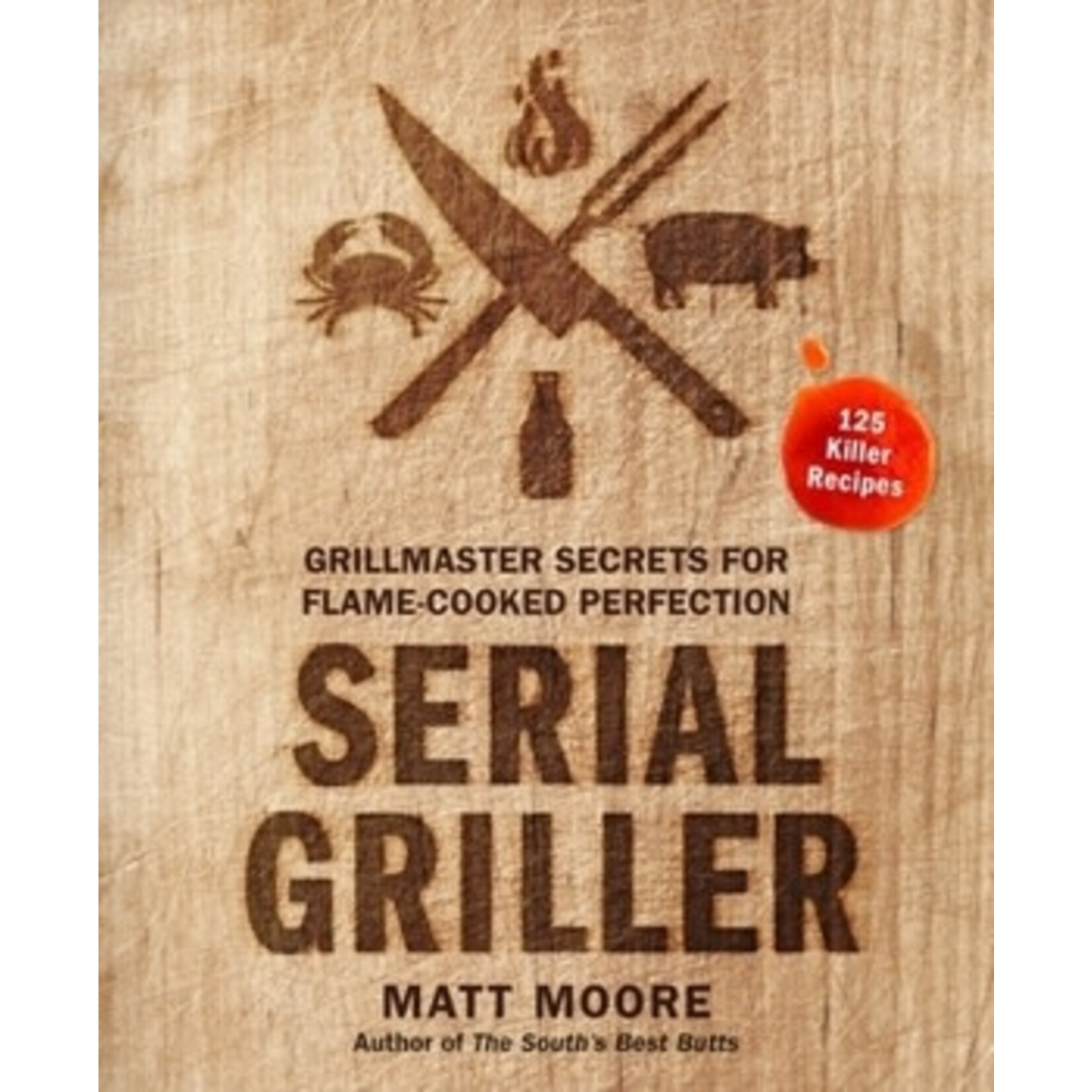 Book - Serial Griller - Secrets For Flame Cooked Perfection