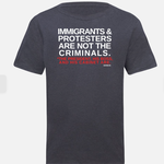 T-Shirt - Immigrants & Protesters Are Not Criminals, But The President, His Boss, And His Cabinet Are