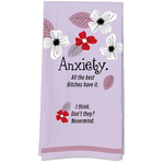 Dish Towel - Anxiety - All The Best Bitches Have It. I Think. Don't They? Nevermind