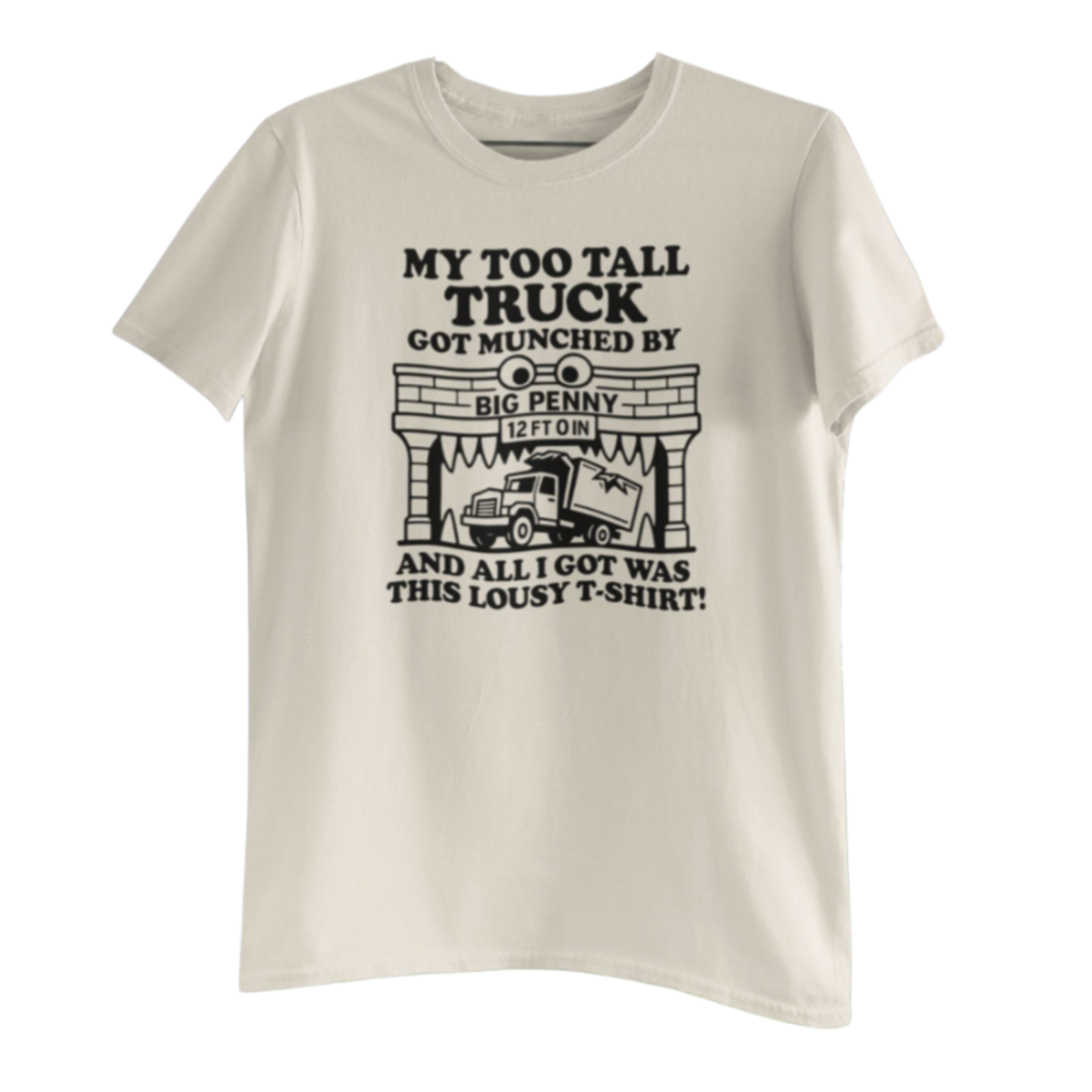 T-Shirt - My Too Tall Truck Got Munched By Big Penny And All I Got Was This Lousy T-Shirt!