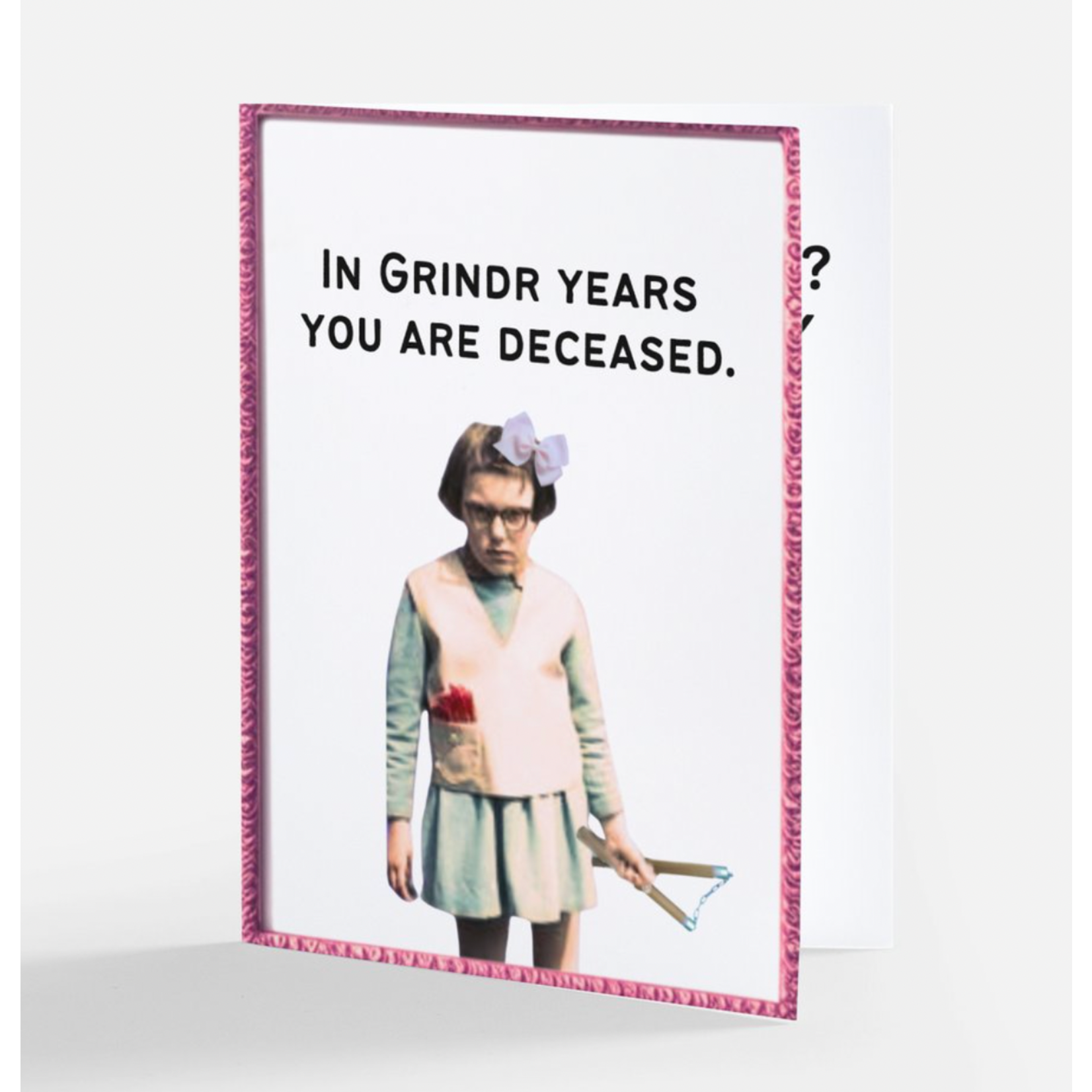 Bad Annie’s Card - In GRINDR Years You Are Deceased. INSIDE: Still Alive, Huh? Happy Birthday