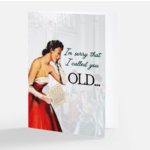 Bad Annie’s Card - (Birthday) I'm Sorry I Called You Old... I Thought You Knew! Happy Birthday!