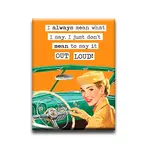 Magnet - I always mean what I say. I just don't mean to say it OUT LOUD!