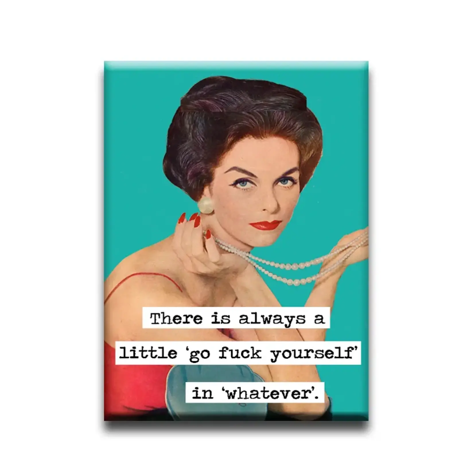 Magnet - There is always a little 'go fuck yourself' in 'whatever'.