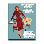 Magnet - When a woman says, 'do whatever you want, DO NOT do whatever you want!