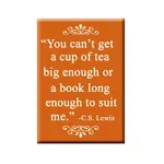 Magnet - "You can't get a cup of tea big enough or a book long enough to suit me." -C.S. Lewis