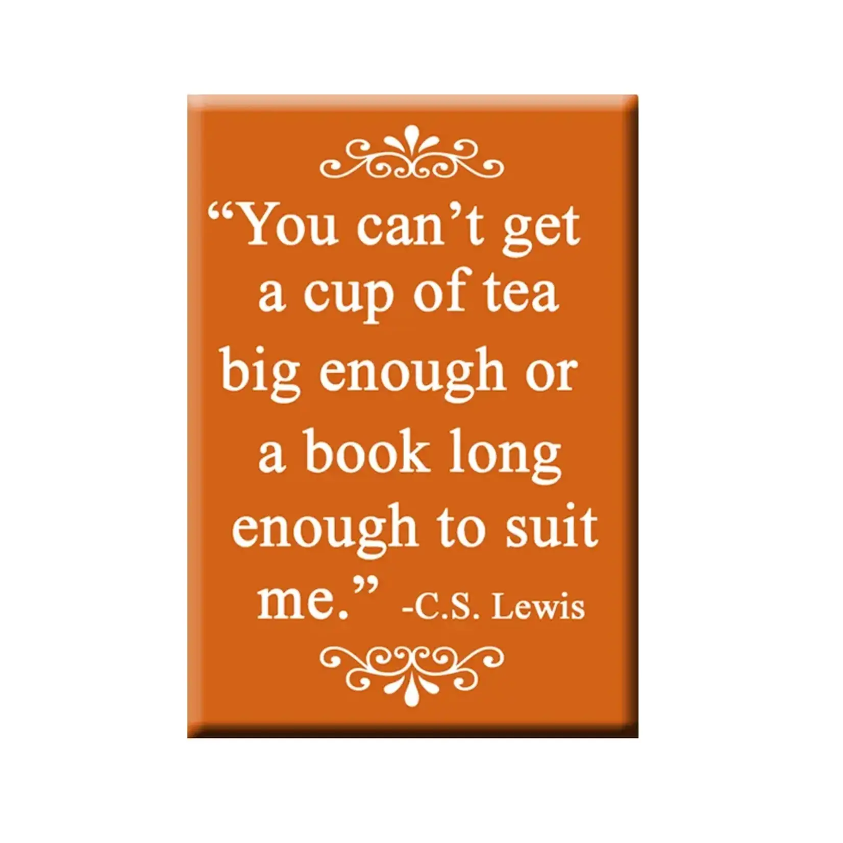 Magnet - "You can't get a cup of tea big enough or a book long enough to suit me." -C.S. Lewis