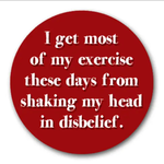 Magnet (Large Round) - I Get Most Of My Exercise From Shaking My Head In Disbelief