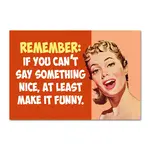 Magnet - Remember : If You Can’t Say Something Nice At Least Make It Funny.