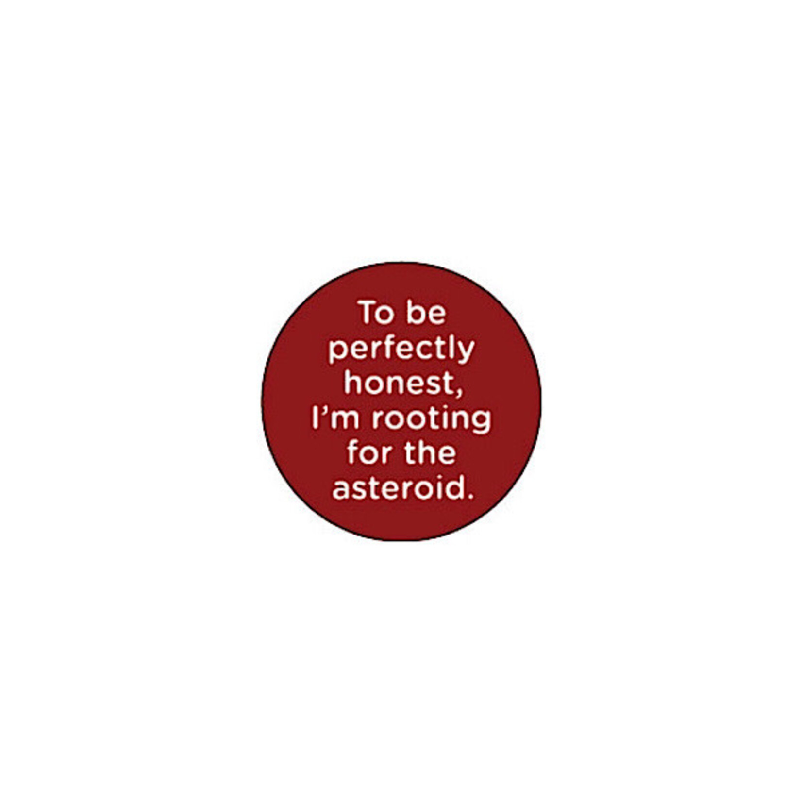 Button - To Be Perfectly Honest, I’m Rooting For The Asteroid