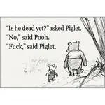 Magnet - “Is He Dead Yet?” Asked Piglet “No” Said Pooh “Fuck” Said Piglet