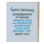 Card - Happy Birthday! Congrats On Turning "Where The Fuck Are My Glasses...."