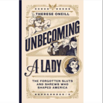 Book - Unbecoming A Lady: The Forgotten Sluts & Shrews Who Shaped America