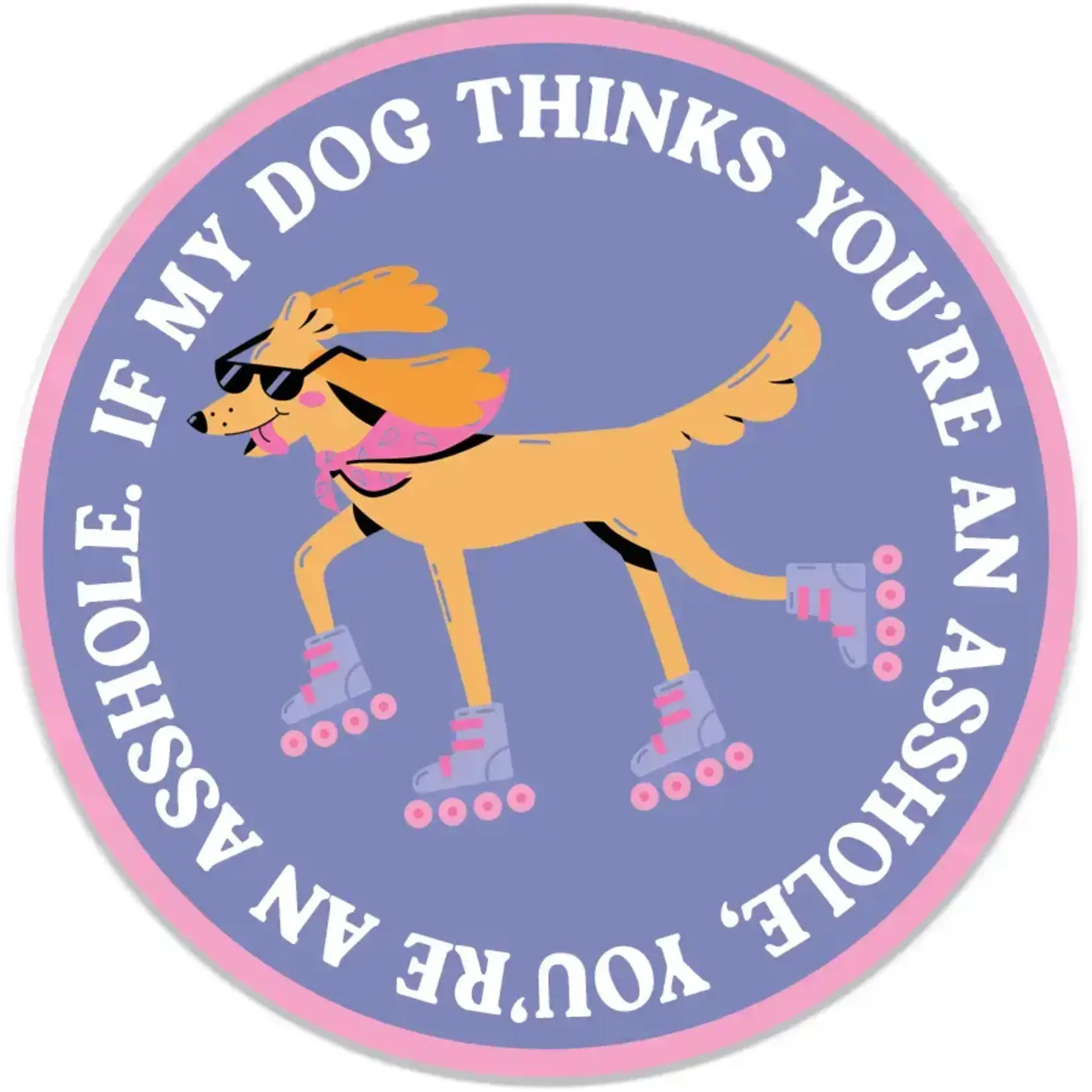 Sticker - If My Dog Thinks You’re An Asshole. You’re An Asshole