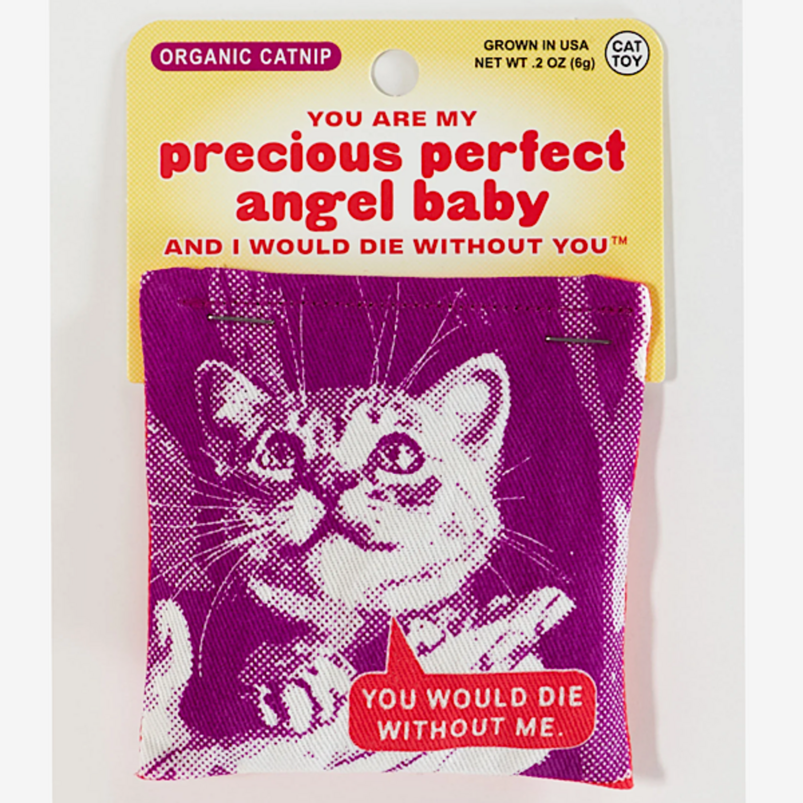 Catnip Toy - You Are My Precious Perfect Angel Baby And I Would Die Without You