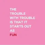 Napkins - The Trouble With Trouble Is That It Starts Out As Fun