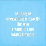 Napkins - As Long As Everything Is Exactly The Way I Want It I Am Totally Flexible
