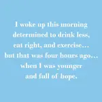 Napkins - I Woke Up This Morning Determined To Drink Less, Eat Right, And Exercise… But That Was Four Hours Ago… When I Was Younger And Full Of Hope