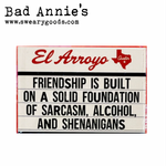 Magnet - El Arroyo Marquee - Friendship Is Built On A Solid Foundation Of Sarcasm, Alcohol, & Shenanigans