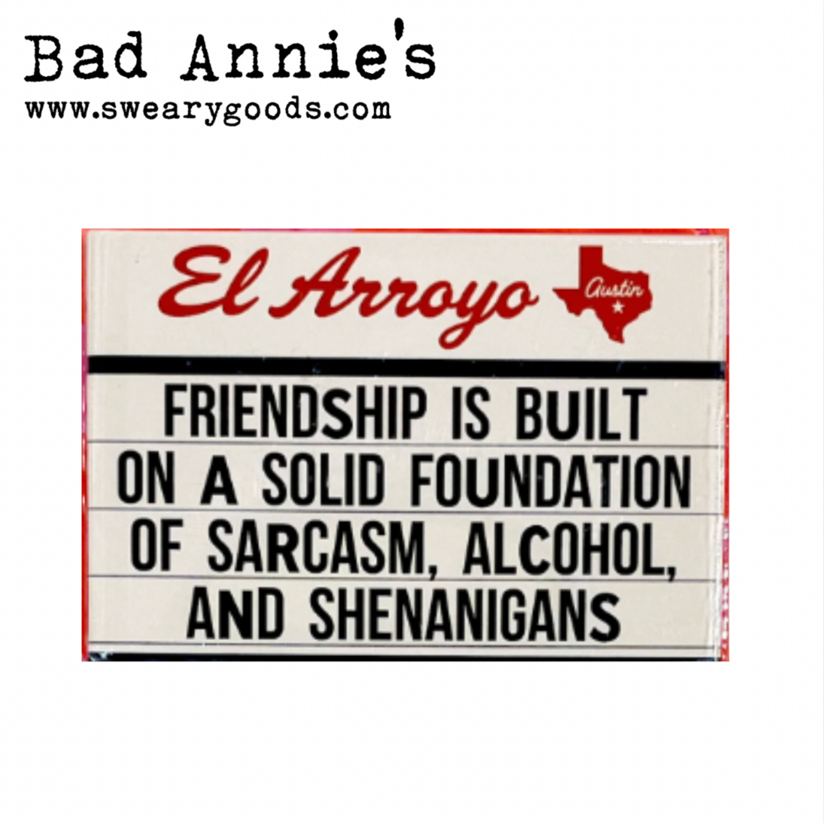 Magnet - El Arroyo Marquee - Friendship Is Built On A Solid Foundation Of Sarcasm, Alcohol, & Shenanigans