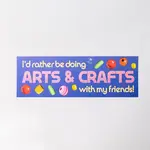 Sticker - I’d Rather Be Doing Arts & Crafts With My Friends