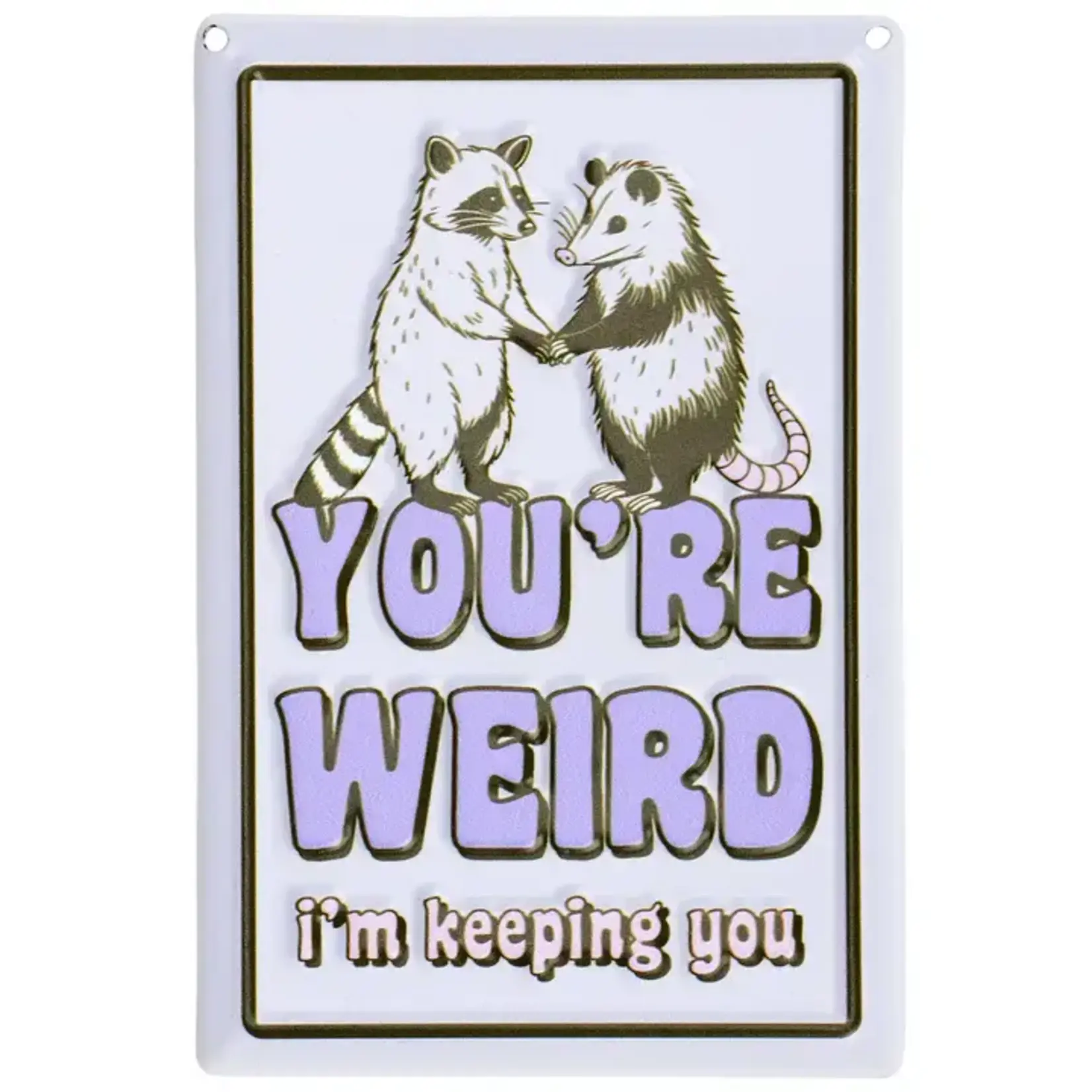 Sign (Metal) - You’re Weird Im Keeping You