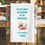 Dish Towel - Please Don’t Do Cocaine In The Bathroom It’s A Rental Thanks