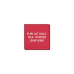 Napkin - If My Cat Could Talk, I’d Never Leave Home