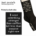 Socks (unisex) - I Need Something Stronger Than Coffee But Less Than Cocaine RIght Now