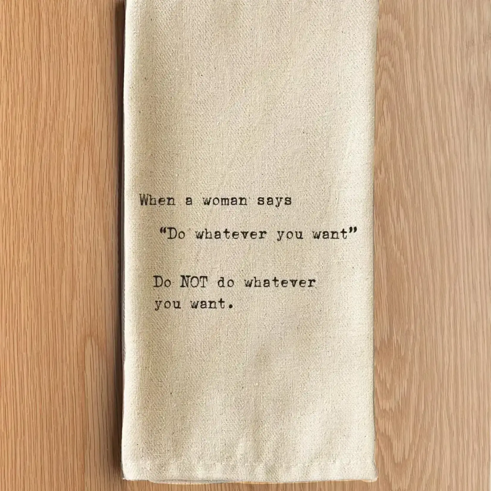 Dish Towel - (Natural) When A Women Says “Do Whatever You Want” Do NOT Do Whatever You Want.