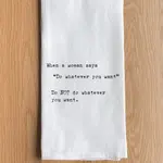 Dish Towel - (White) When A Women Says “Do Whatever You Want” Do NOT Do Whatever You Want.