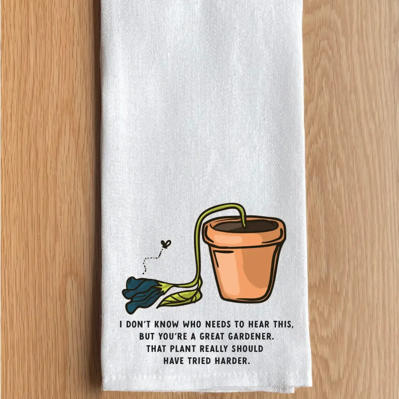Dish Towel - I Don’t Know Who Needs To Hear This, But You’re A Great Gardener. That Plant Really Should Have Tried Harder.