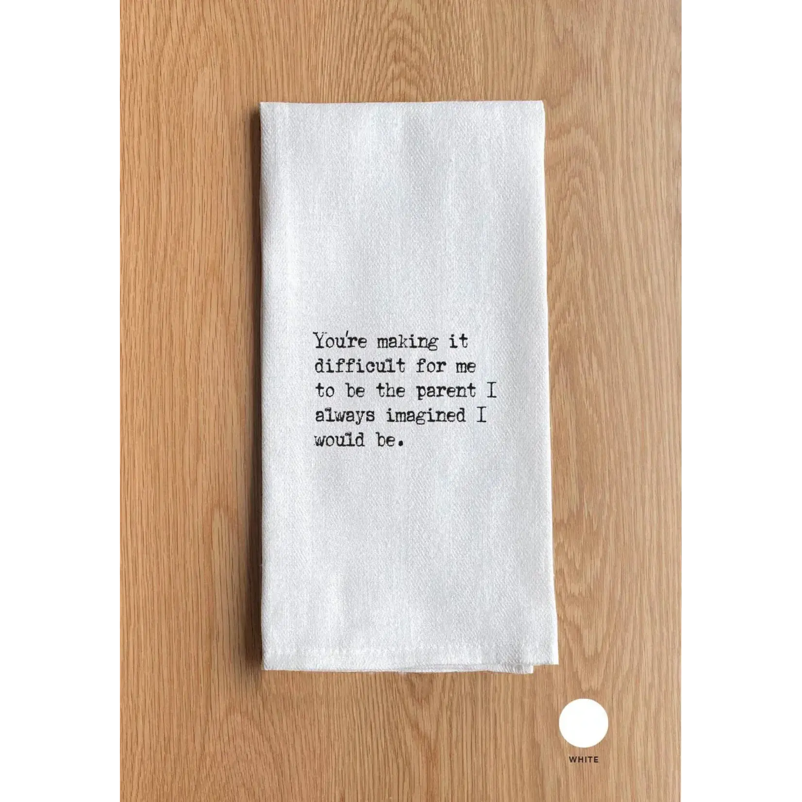 Dish Towel - You’re Making It Difficult For Me To Be The Parent I Always Imagined I Would Be.