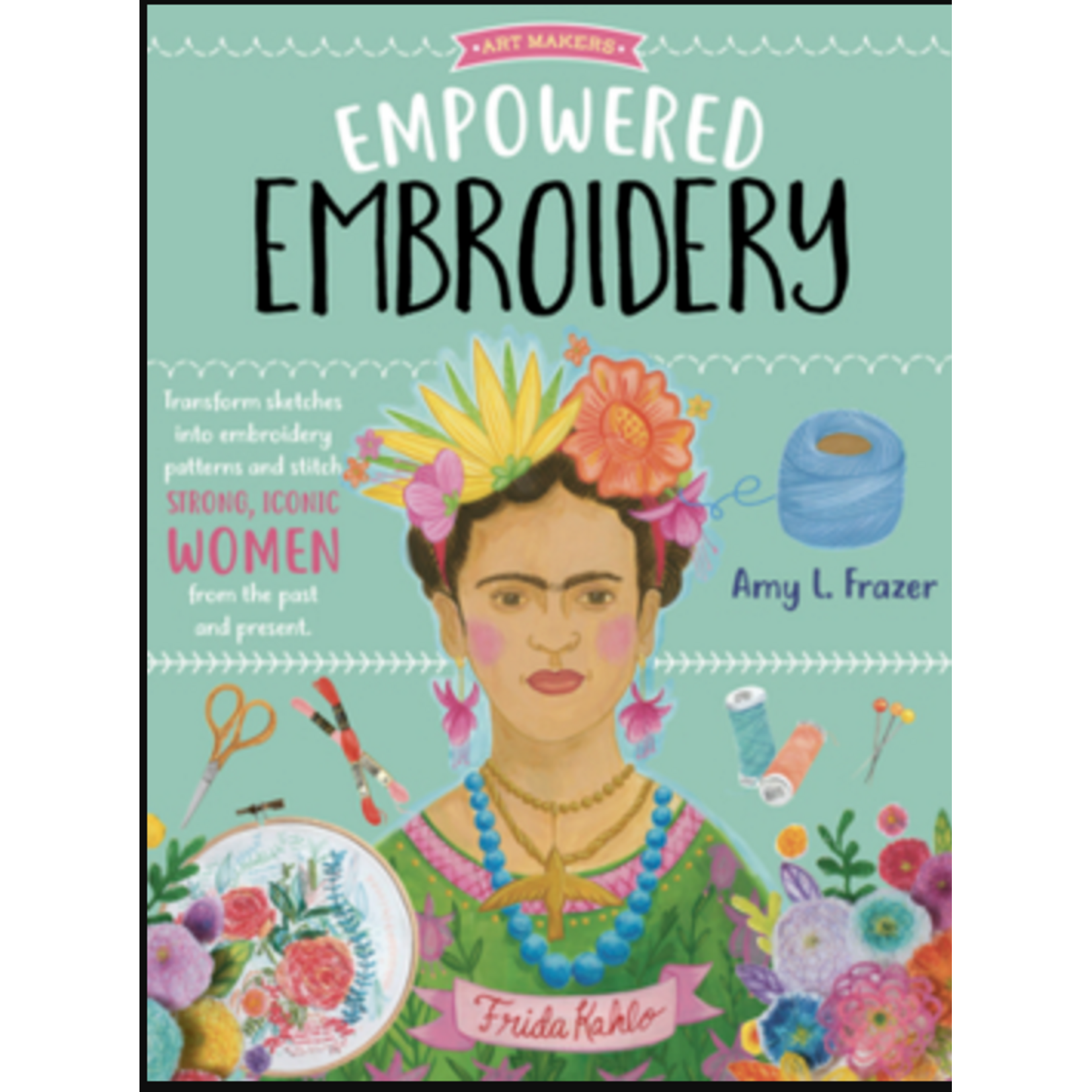 Books - Empowered Embroidery Transform Sketches Into Embroidery Patterns And Stitch Strong, Iconic Women From The Past And Present