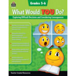 Teacher Created Resources What Would YOU Do?: Exploring Difficult Decisions and Considering Consequences (Gr. 5â€“6) [TCR8314]