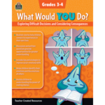 Teacher Created Resources What Would YOU Do?: Exploring Difficult Decisions and Considering Consequences (Gr. 3â€“4) [TCR8313]