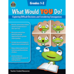 Teacher Created Resources What Would YOU Do?: Exploring Difficult Decisions and Considering Consequences (Gr. 1â€“2) [TCR8312]