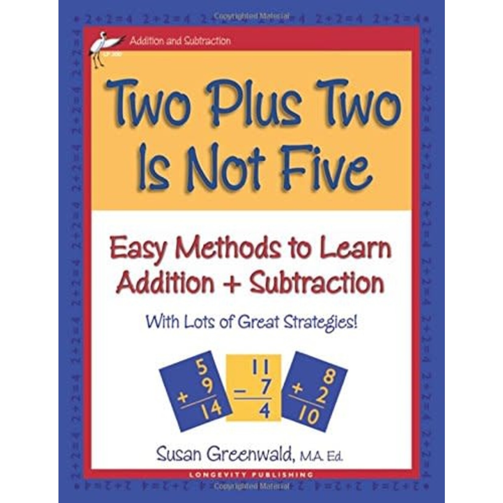 Longevity Publishing Two Plus Two Is Not Five: Easy Methods to Learn Addition & Subtraction, Single Digit Math Facts, Workbook for Gr 1-4, Reproducible Practice Problems [LP200]