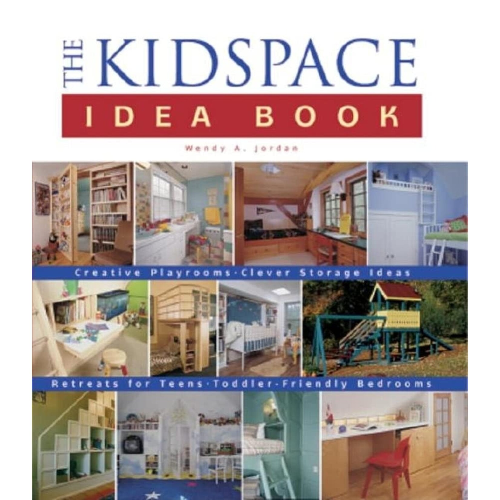 The Taunton Press The Kidspace Idea Book: An Idea Book for the Whole Family by Wendy A. Jordan  [Hardcover] [9781561583522]