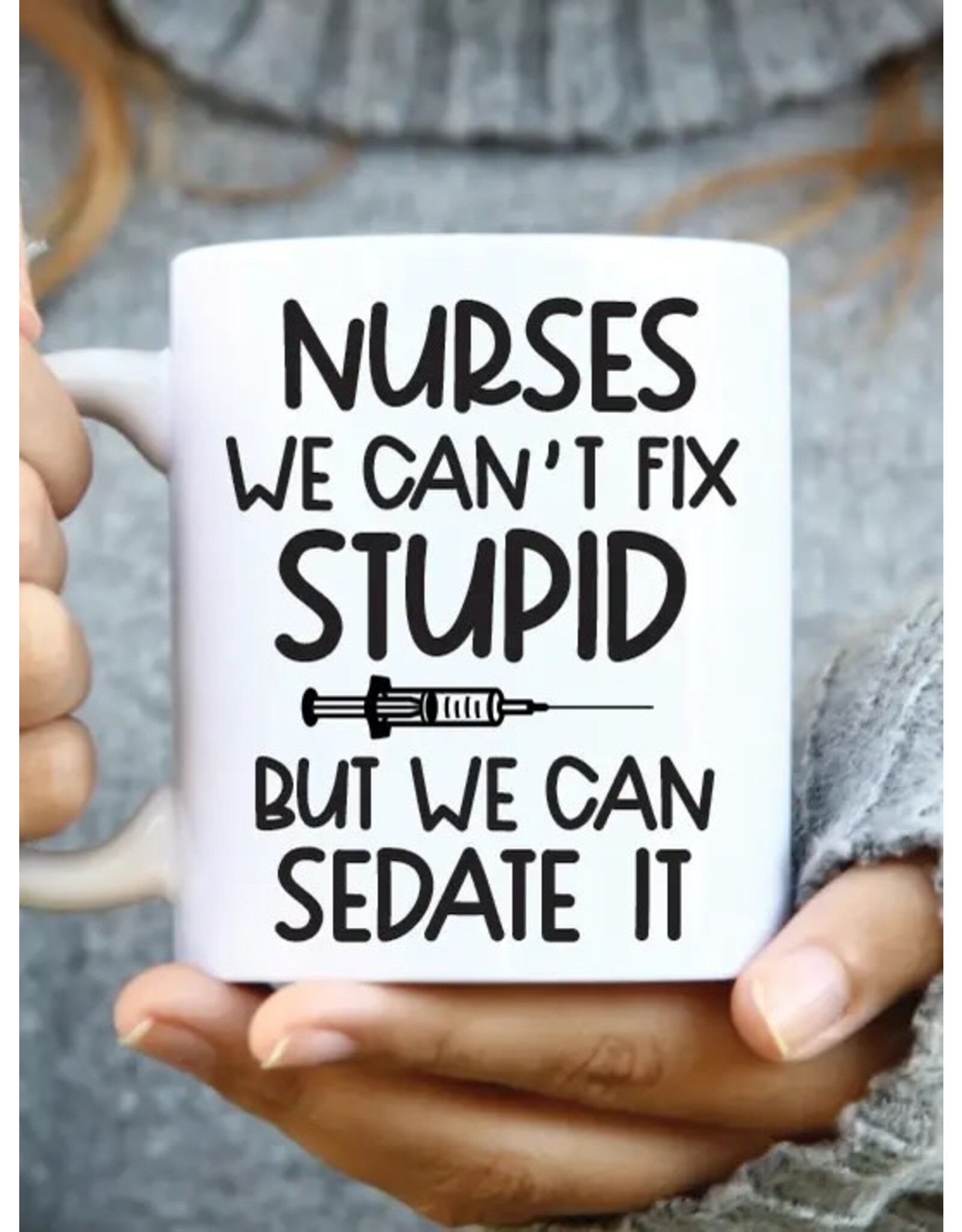Quotable Life Nurses We Can't Fix Stupid But We Can Sedate It Mug